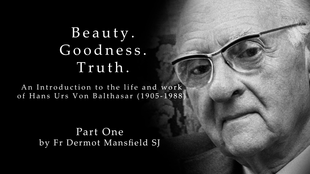 Beauty. Goodness. Truth.  An Introduction to the life and works of Hans Urs von Balthasar (1905 – 1988)  Part 1